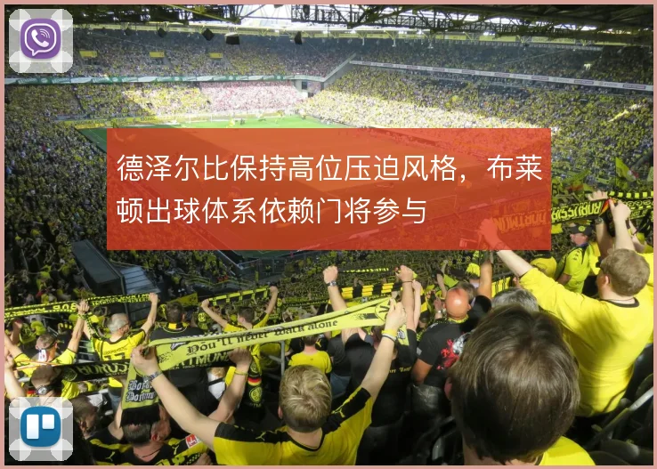 德泽尔比保持高位压迫风格，布莱顿出球体系依赖门将参与