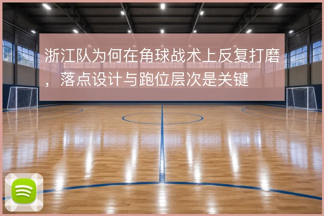 浙江队为何在角球战术上反复打磨，落点设计与跑位层次是关键