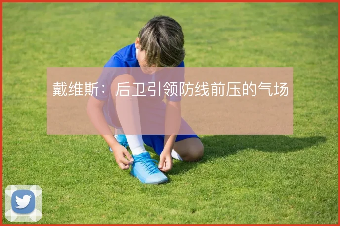 戴维斯：后卫引领防线前压的气场