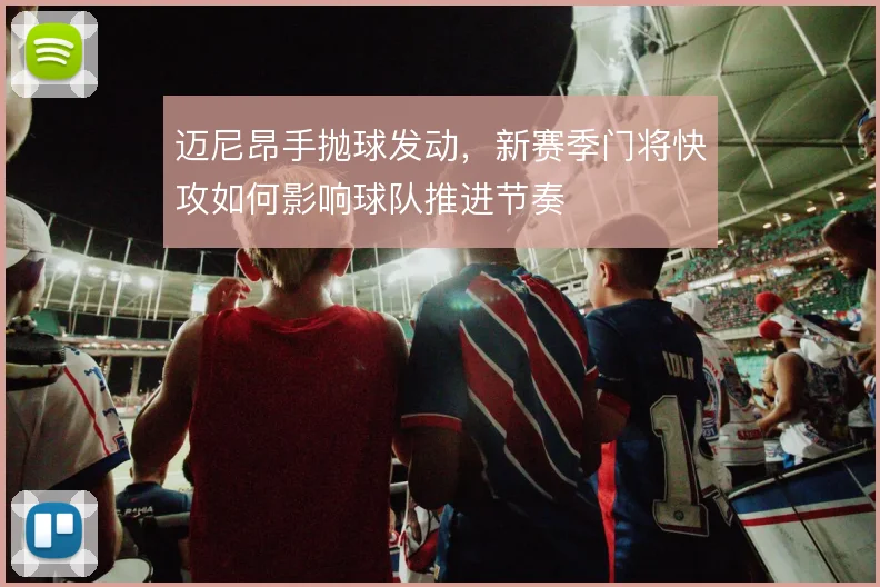 迈尼昂手抛球发动,新赛季门将快攻如何影响球队推进节奏